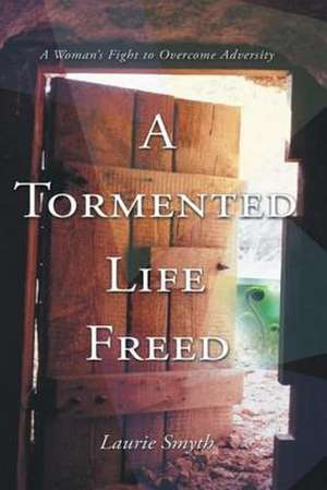 A Tormented Life Freed de Smyth, MS Laurie