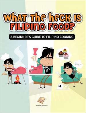 What the Heck Is Filipino Food? a Beginner's Guide to Filipino Cooking de Adrian Briones