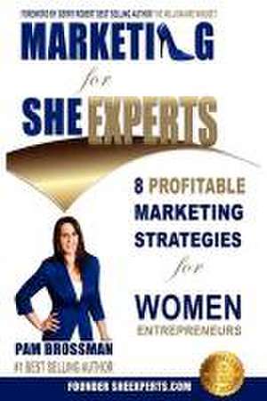 Marketing for Sheexperts - 8 Profitable Marketing Strategies for Women Entrepreneurs de Pam G. Brossman