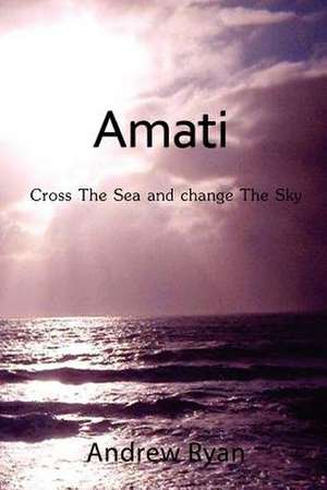 Amati - Cross the Sea and Change the Sky de Andrew Ryan