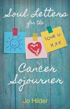 Soul Letters for the Cancer Sojourner de Jo Hilder