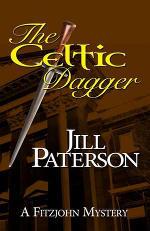 The Celtic Dagger: A Fitzjohn Mystery de Jill Paterson