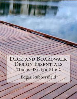 Deck and Boardwalk Design Essentials de Edgar Malcolm Stubbersfield