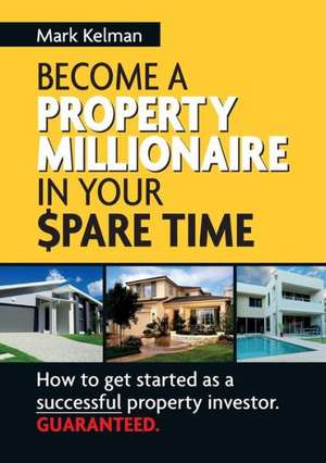 Become a Property Millionaire in Your Spare Time de Mark Kelman