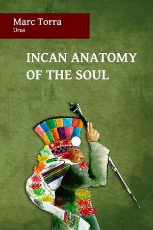 Incan Anatomy of the Soul de Marc Torra