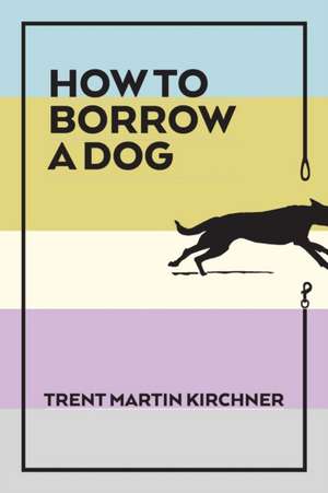 How to Borrow a Dog de Trent Martin Kirchner