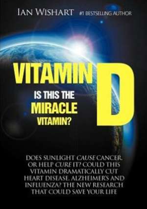 Vitamin D: Is This the Miracle Vitamin? de Ian Wishart