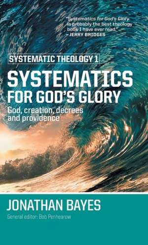 Systematic Theology 1: Systematics for God's Glory de Jonathan Bayes