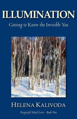 Illumination, Getting to Know the Invisible You (Purposeful Mind Series - Book Two) de Helena Kalivoda