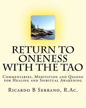 Return to Oneness with the Tao: Commentaries, Meditation and Qigong for Healing and Spiritual Awakening by Ricardo B Serrano, R.AC. de Ricardo B. Serrano