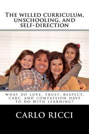 The Willed Curriculum, Unschooling, and Self-Direction de Carlo Ricci