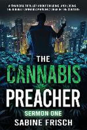 The Cannabis Preacher Sermon One: A financial thriller about building and losing the biggest Cannabis Manufacturer in the country de Sabine Frisch