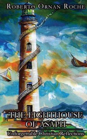 The Lighthouse of Asaph: Unforgettable Christian Reflections de Roberto Ornan Roche