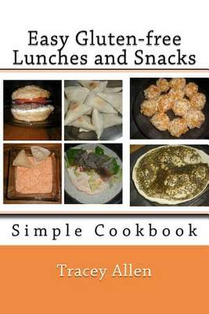 Easy Gluten-Free Lunches and Snacks de Tracey Allen