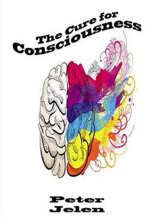 The Cure for Consciousness de Peter Jelen