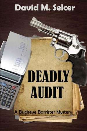 Deadly Audit: A Buckeye Barrister Mystery de Selcer, David M.