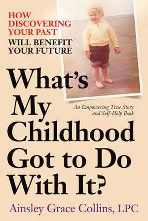 What's My Childhood Got to Do with It? de Ainsley Grace Collins Lpc