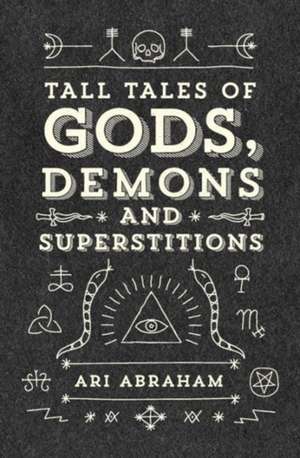 Tall Tales of Gods, Demons and Superstitions de Ari Abraham