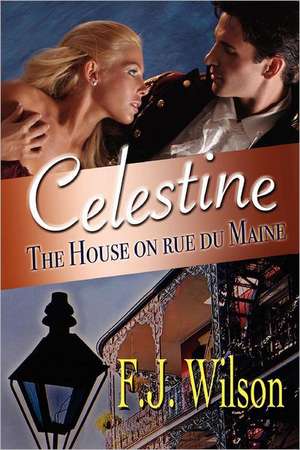 Celestine: The House on Rue Du Maine de F. J. Wilson