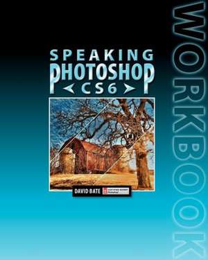 Speaking Photoshop Cs6 Workbook: Turn Your Customers on Before They Turn on You! de DAVID S BATE