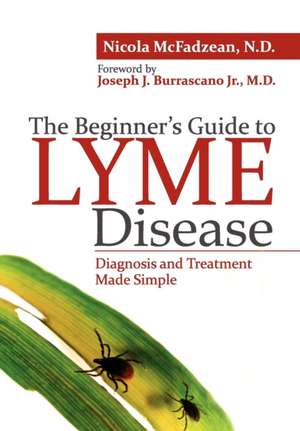 The Beginner's Guide to Lyme Disease de Nicola McFadzean Nd