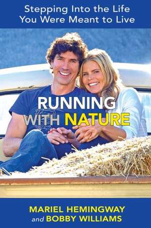 Running with Nature: Stepping Into the Life You Were Meant to Live de Mariel Hemingway