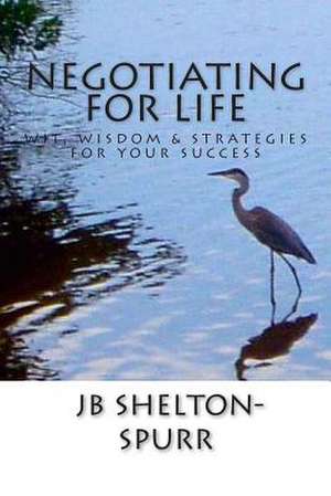 Negotiating for Life de Jb Shelton-Spurr