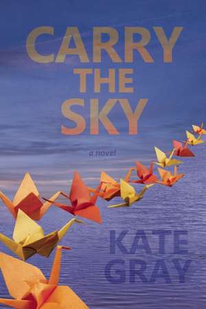 Carry the Sky de Kate Gray