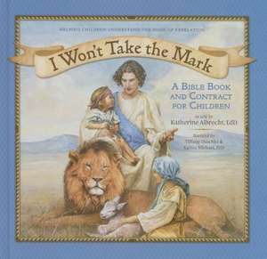 I Won't Take the Mark: A Bible Book and Contract for Children de Ed D. Albrecht