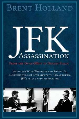 The JFK Assassination from the Oval Office to Dealey Plaza de Brent Holland