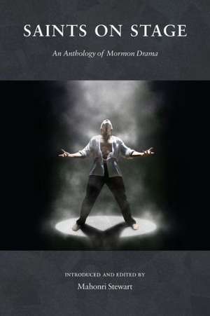 Saints on Stage: An Anthology of Mormon Drama de Mahonri Stewart