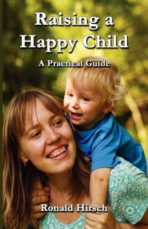 Raising a Happy Child de Ronald Hirsch