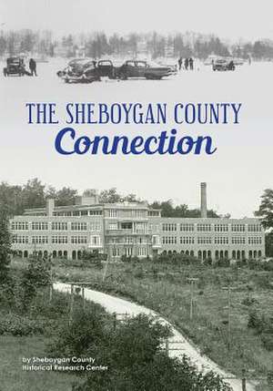 The Sheboygan County Connection: A Celebration de Sheb Co Historical Research Center