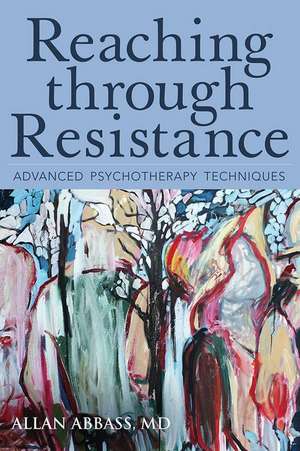 Reaching Through Resistance: Advanced Psychotherapy Techniques de MD Abbass, Allan