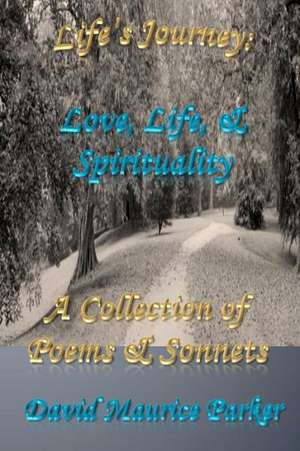 Life's Journey: A Collection of Poems & Sonnets de David Maurice Parker