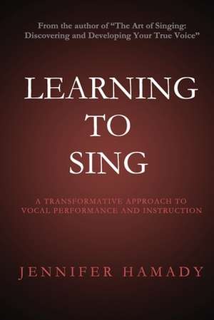 Learning to Sing: A Transformative Approach to Vocal Performance and Instruction de Jennifer Hamady