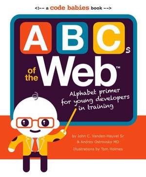 ABCs of the Web: Alphabet Primer for Young Developers in Training de Sr. Vanden-Heuvel, John C.