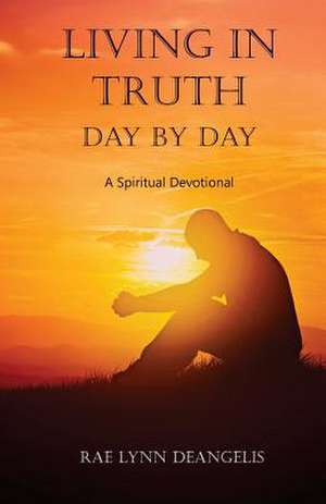 Living in Truth Day by Day de Rae Lynn Deangelis