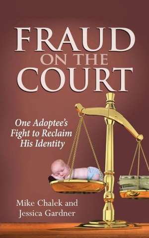 Fraud on the Court: One Adoptee's Fight to Reclaim His Identity de Mike Chalek