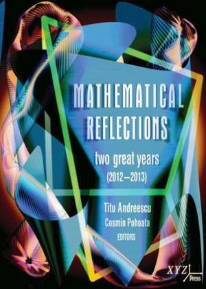 Mathematical Reflections: Two Great Years (2012-2013) de Titu Andreescu