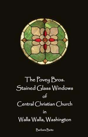 The Povey Bros. Stained Glass Windows of Central Christian Church in Walla Walla de Barbara Beito