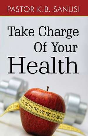 Take Charge of Your Health de Pst K. B. Sanusi