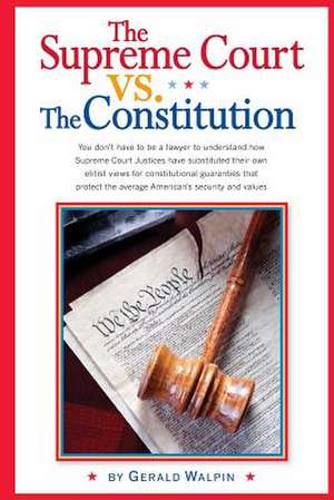 The Supreme Court vs. the Constitution de Gerald Walpin