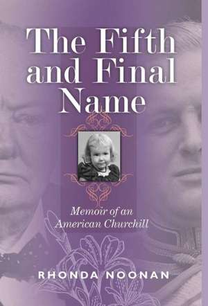 The Fifth and Final Name: Memoir of an American Churchill de Rhonda J Noonan