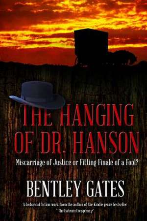 The Hanging of Dr. Hanson: Miscarriage of Justice or Fitting Finale of a Fool? de Bentley Gates