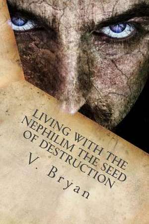 Living with the Nephilim the Seed of Destruction de V. Bryan