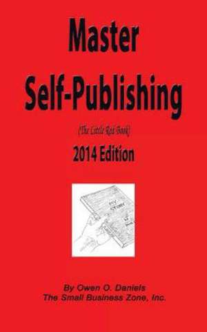 Master Self-Publishing 2014 Edition: The Little Red Book de Owen O. Daniels