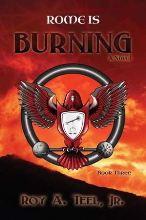 Rome Is Burning de Roy A Teel Jr