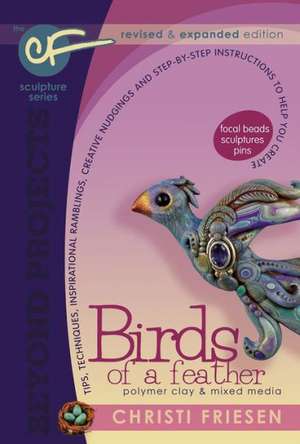 Birds of a Feather: Revised and Expanded Polymer Clay Projects de Christi Friesen