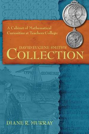 A Cabinet of Mathematical Curiosities at Teachers College: David Eugene Smith's Collection de Diane R. Murray